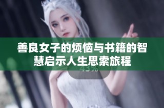 善良女子的烦恼与书籍的智慧启示人生思索旅程
