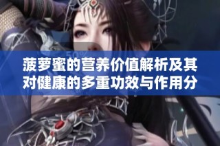 菠萝蜜的营养价值解析及其对健康的多重功效与作用分享