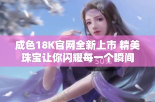 成色18K官网全新上市 精美珠宝让你闪耀每一个瞬间