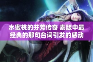 水蜜桃的芬芳传奇 泰版中最经典的那句台词引发的感动与回忆