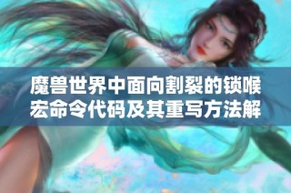 魔兽世界中面向割裂的锁喉宏命令代码及其重写方法解析