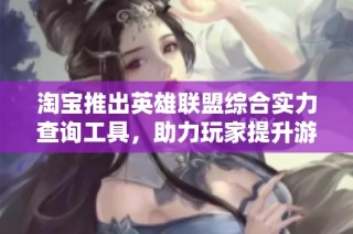 淘宝推出英雄联盟综合实力查询工具，助力玩家提升游戏体验