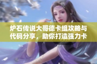 炉石传说大哥德卡组攻略与代码分享，助你打造强力卡组！