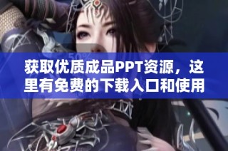获取优质成品PPT资源，这里有免费的下载入口和使用指南