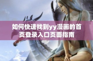 如何快速找到yy漫画的首页登录入口页面指南