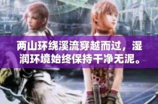 两山环绕溪流穿越而过，湿润环境始终保持干净无泥。