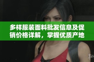 多样服装面料批发信息及促销价格详解，掌握优质产地货源