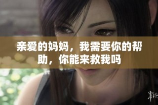 亲爱的妈妈，我需要你的帮助，你能来救我吗