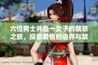 六位男士共赴一女子的禁忌之旅，探索爱情的边界与禁忌