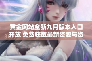 黄金网站全新九月版本入口开放 免费获取最新资源与资讯
