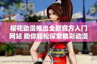 樱花动漫推出全新官方入门网站 助你轻松探索精彩动漫世界