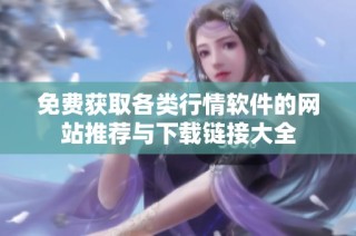 免费获取各类行情软件的网站推荐与下载链接大全