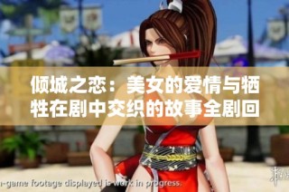 倾城之恋：美女的爱情与牺牲在剧中交织的故事全剧回顾