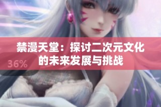 禁漫天堂：探讨二次元文化的未来发展与挑战