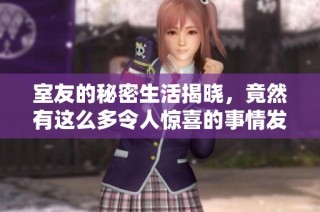 室友的秘密生活揭晓，竟然有这么多令人惊喜的事情发生