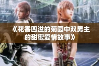 《花香四溢的菊园中双男主的甜蜜爱情故事》