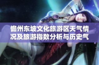 儋州东坡文化旅游区天气情况及旅游指数分析与历史气温回顾