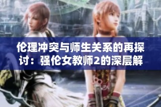 伦理冲突与师生关系的再探讨：强伦女教师2的深层解析