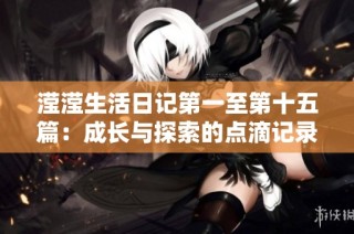 滢滢生活日记第一至第十五篇：成长与探索的点滴记录