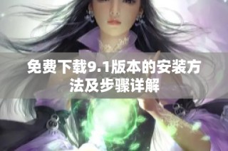 免费下载9.1版本的安装方法及步骤详解