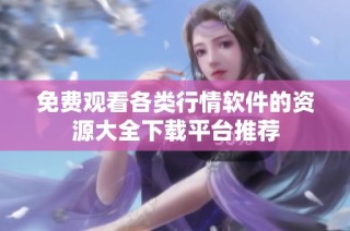 免费观看各类行情软件的资源大全下载平台推荐