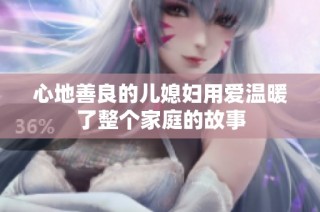 心地善良的儿媳妇用爱温暖了整个家庭的故事