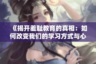 《揭开羞耻教育的真相：如何改变我们的学习方式与心态》
