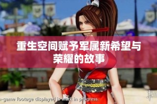 重生空间赋予军属新希望与荣耀的故事