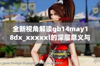 全新视角解读gb14may18dx_xxxxxl的深层意义与应用潜力
