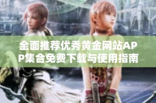 全面推荐优秀黄金网站APP集合免费下载与使用指南