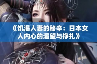 《饥渴人妻的秘辛：日本女人内心的渴望与挣扎》