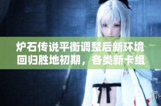 炉石传说平衡调整后新环境回归胜地初期，各类新卡组崭露头角