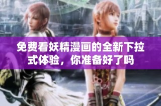 免费看妖精漫画的全新下拉式体验，你准备好了吗