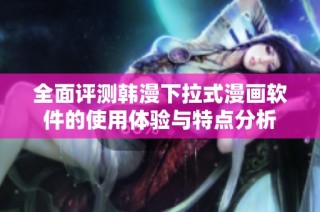 全面评测韩漫下拉式漫画软件的使用体验与特点分析