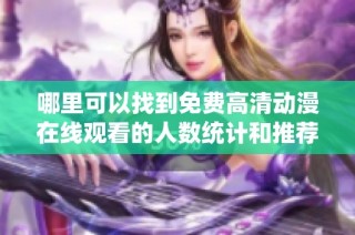 哪里可以找到免费高清动漫在线观看的人数统计和推荐网站