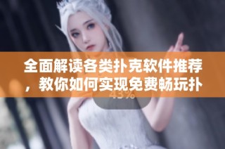 全面解读各类扑克软件推荐，教你如何实现免费畅玩扑克体验