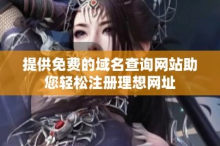提供免费的域名查询网站助您轻松注册理想网址