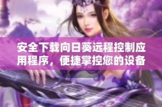 安全下载向日葵远程控制应用程序，便捷掌控您的设备管理体验
