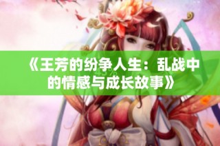 《王芳的纷争人生：乱战中的情感与成长故事》