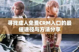 寻找成人免费CRM入口的最佳途径与方法分享