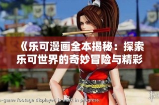 《乐可漫画全本揭秘：探索乐可世界的奇妙冒险与精彩故事》