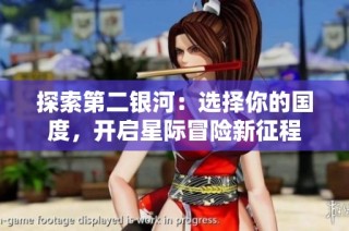 探索第二银河：选择你的国度，开启星际冒险新征程