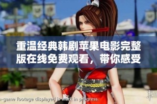 重温经典韩剧苹果电影完整版在线免费观看，带你感受青春与爱情的故事