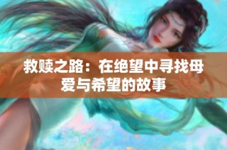 救赎之路：在绝望中寻找母爱与希望的故事