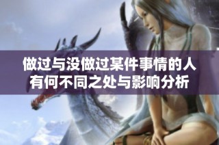 做过与没做过某件事情的人有何不同之处与影响分析