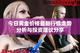 今日黄金价格最新行情走势分析与投资建议分享