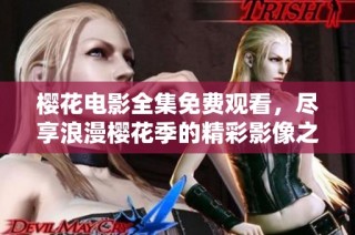 樱花电影全集免费观看，尽享浪漫樱花季的精彩影像之旅