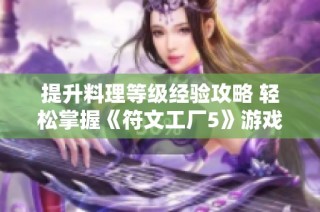 提升料理等级经验攻略 轻松掌握《符文工厂5》游戏技巧