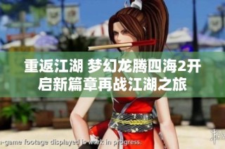 重返江湖 梦幻龙腾四海2开启新篇章再战江湖之旅