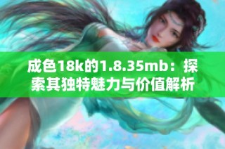 成色18k的1.8.35mb：探索其独特魅力与价值解析